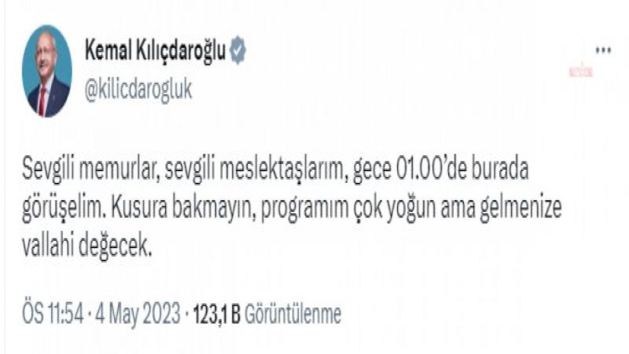 KILIÇDAROĞLU: SEVGİLİ MEMURLAR, SEVGİLİ MESLEKTAŞLARIM; GECE 01:00’DE BURADA GÖRÜŞELİM