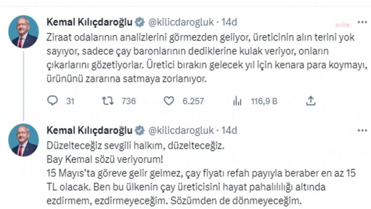 KILIÇDAROĞLU: "BAY KEMAL SÖZÜ VERİYORUM. 15 MAYIS’TA GÖREVE GELİR GELMEZ, ÇAY FİYATI EN AZ 15 TL OLACAK”