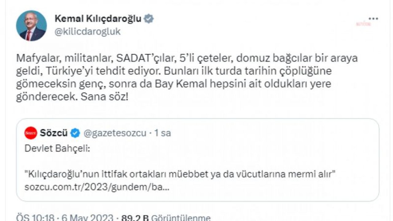 KILIÇDAROĞLU: “MAFYALAR, MİLİTANLAR, SADAT’ÇILAR, 5’Lİ ÇETELER, DOMUZ BAĞCILAR BİR ARAYA GELDİ, TÜRKİYE’Yİ TEHDİT EDİYOR. BUNLARI İLK TURDA TARİHİN ÇÖPLÜĞÜNE GÖMECEKSİN GENÇ, SONRA DA BAY KEMAL HEPSİNİ AİT OLDUKLARI YERE GÖN