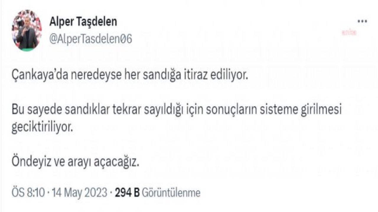 ALPER TAŞDELEN: ÇANKAYA’DA NEREDEYSE HER SANDIĞA İTİRAZ EDİLİYOR. BU SAYEDE SANDIKLAR TEKRAR SAYILDIĞI İÇİN SONUÇLARIN SİSTEME GİRİLMESİ GECİKTİRİLİYOR. ÖNDEYİZ VE ARAYI AÇACAĞIZ