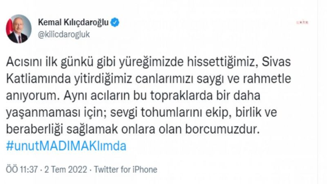 KILIÇDAROĞLU: “ACISINI İLK GÜNKÜ GİBİ YÜREĞİMİZDE HİSSETTİĞİMİZ, SİVAS KATLİAMINDA YİTİRDİĞİMİZ CANLARIMIZI SAYGI VE RAHMETLE ANIYORUM”