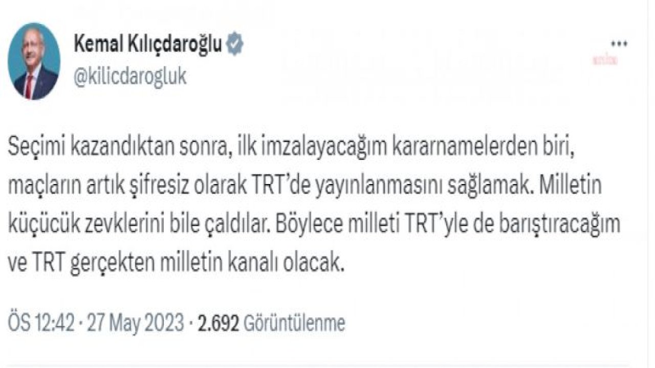 KILIÇDAROĞLU: “SEÇİMİ KAZANDIKTAN SONRA İLK İMZALAYACAĞIM KARARNAMELERDEN BİRİ, MAÇLARIN ARTIK ŞİFRESİZ OLARAK TRT’DE YAYINLANMASINI SAĞLAMAK”