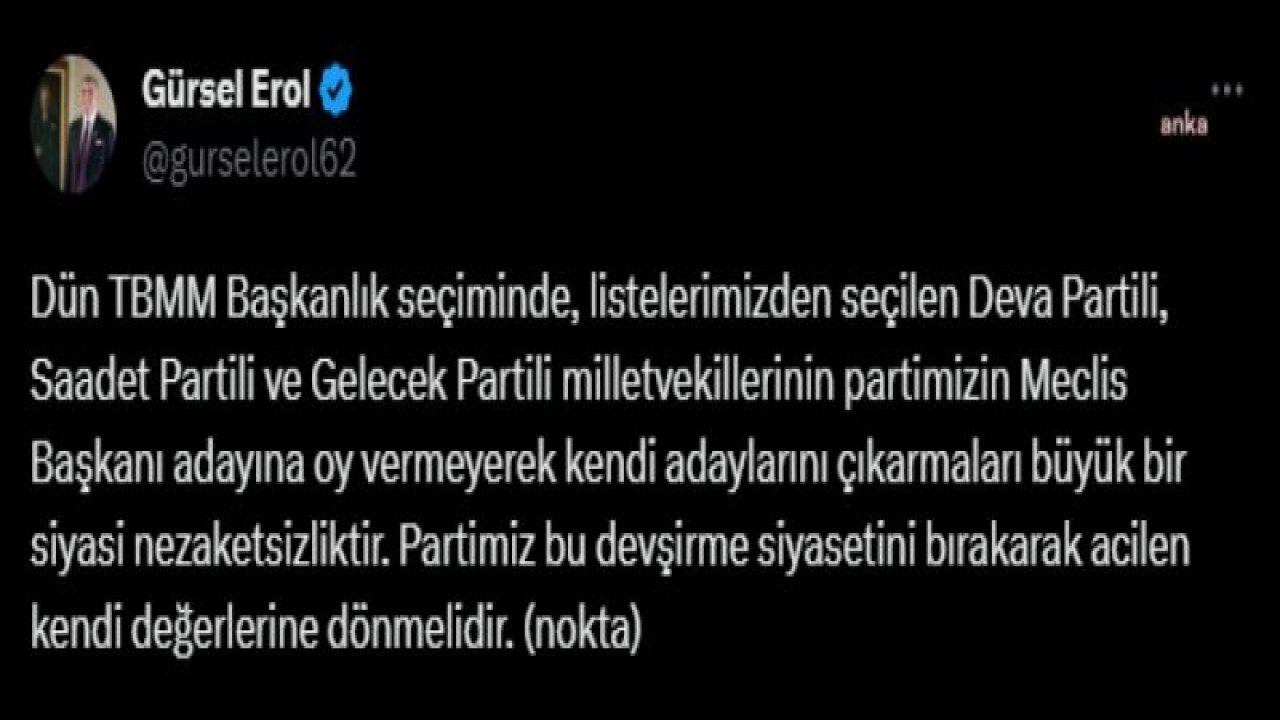 GÜRSEL EROL: “TBMM BAŞKANLIK SEÇİMİNDE, LİSTELERİMİZDEN SEÇİLEN DEVA, SAADET VE GELECEK PARTİLİ MİLLETVEKİLLERİNİN PARTİMİZİN ADAYINA OY VERMEYEREK KENDİ ADAYLARINI ÇIKARMALARI BÜYÜK BİR SİYASİ NEZAKETSİZLİKTİR”