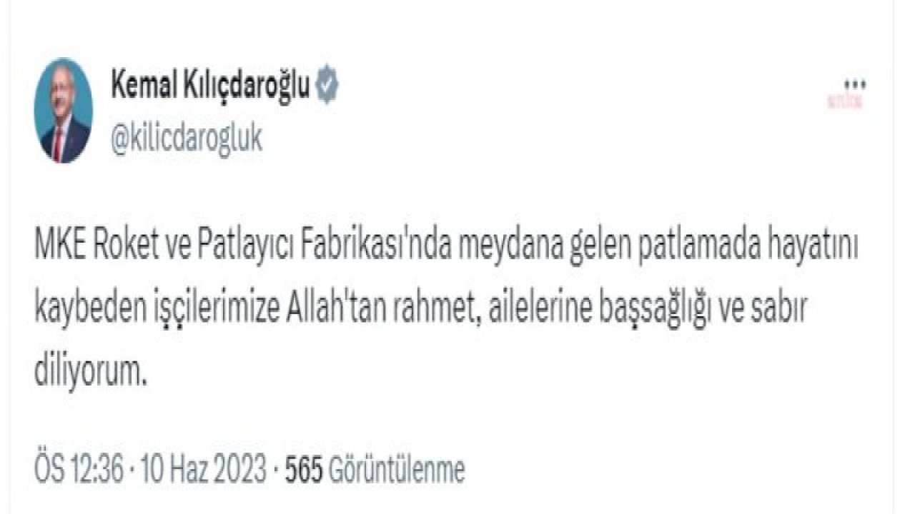 KILIÇDAROĞLU: “MKE ROKET VE PATLAYICI FABRİKASI'NDA MEYDANA GELEN PATLAMADA HAYATINI KAYBEDEN İŞÇİLERİMİZE ALLAH'TAN RAHMET, AİLELERİNE BAŞSAĞLIĞI VE SABIR DİLİYORUM”