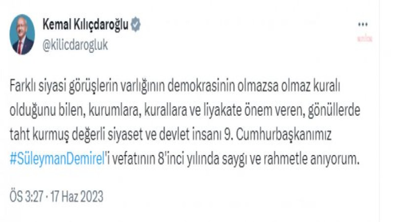 KILIÇDAROĞLU: “DEĞERLİ SİYASET VE DEVLET İNSANI 9. CUMHURBAŞKANIMIZ SÜLEYMAN DEMİREL'İ VEFATININ 8'İNCİ YILINDA SAYGI VE RAHMETLE ANIYORUM”