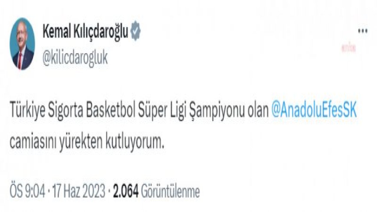 KILIÇDAROĞLU: TÜRKİYE SİGORTA BASKETBOL SÜPER LİGİ ŞAMPİYONU OLAN ANADOLU EFES CAMİASINI YÜREKTEN KUTLUYORUM