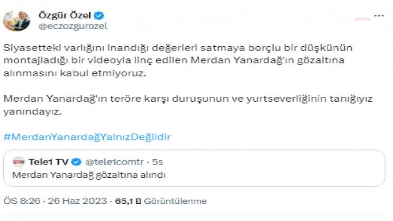 ÖZGÜR ÖZEL: “SİYASETTEKİ VARLIĞINI İNANDIĞI DEĞERLERİ SATMAYA BORÇLU BİR DÜŞKÜNÜN MONTAJLADIĞI BİR VİDEOYLA LİNÇ EDİLEN MERDAN YANARDAĞ'IN GÖZALTINA ALINMASINI KABUL ETMİYORUZ”