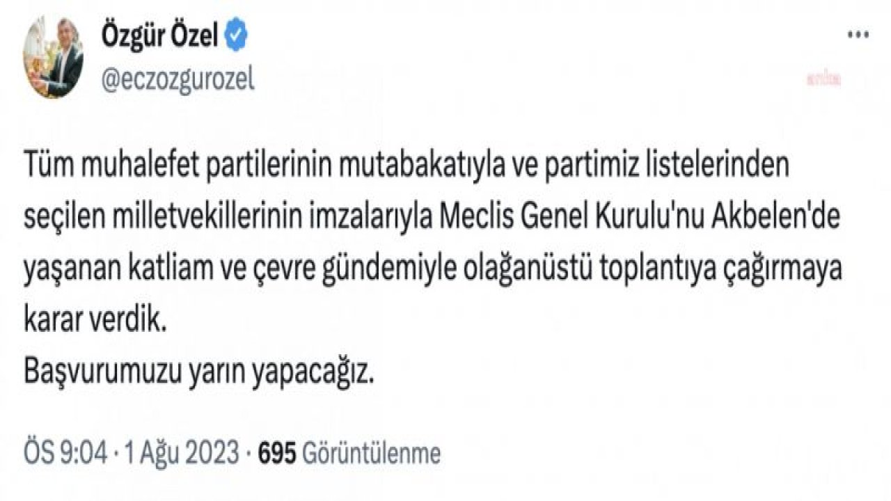 ÖZGÜR ÖZEL: “TÜM MUHALEFET PARTİLERİNİN MUTABAKATIYLA VE PARTİMİZ LİSTELERİNDEN SEÇİLEN MİLLETVEKİLLERİNİN İMZALARIYLA MECLİS GENEL KURULU'NU AKBELEN'DE YAŞANAN KATLİAM VE ÇEVRE GÜNDEMİYLE OLAĞANÜSTÜ TOPLANTIYA ÇAĞ