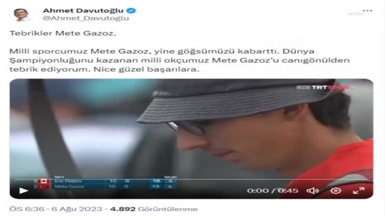 AHMET DAVUTOĞLU: MİLLİ SPORCUMUZ METE GAZOZ, YİNE GÖĞSÜMÜZÜ KABARTTI. DÜNYA ŞAMPİYONLUĞUNU KAZANAN MİLLİ OKÇUMUZ METE GAZOZ’U CANIGÖNÜLDEN TEBRİK EDİYORUM