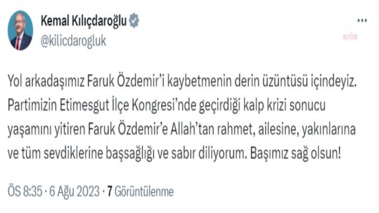 KILIÇDAROĞLU: "PARTİMİZİN ETİMESGUT İLÇE KONGRESİ’NDE GEÇİRDİĞİ KALP KRİZİ SONUCU YAŞAMINI YİTİREN FARUK ÖZDEMİR’E ALLAH’TAN RAHMET DİLİYORUM"