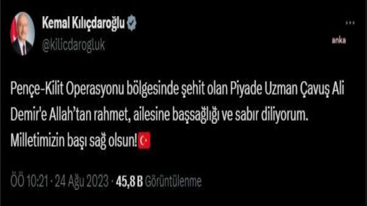 KILIÇDAROĞLU: “ŞEHİT OLAN PİYADE UZMAN ÇAVUŞ ALİ DEMİR'E ALLAH’TAN RAHMET, AİLESİNE BAŞSAĞLIĞI VE SABIR DİLİYORUM”