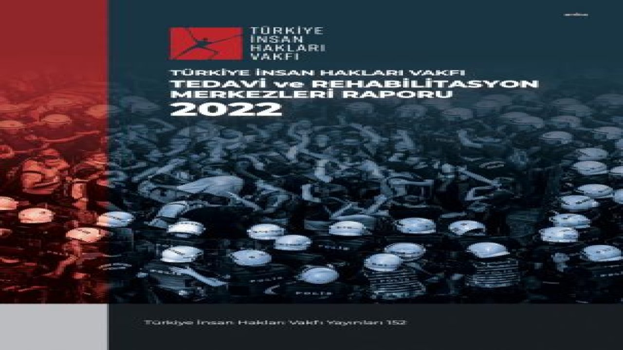 TİHV 2022 YILI TEDAVİ MERKEZLERİ RAPORU YAYINLANDI: “İŞKENCE VE DİĞER KÖTÜ MUAMELE BAŞVURULARI ÖNCEKİ YILA GÖRE YÜZDE 22 ARTTI”