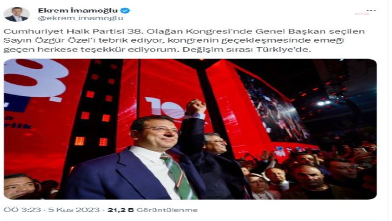 EKREM İMAMOĞLU: “GENEL BAŞKAN SEÇİLEN SAYIN ÖZGÜR ÖZEL'İ TEBRİK EDİYOR, KONGRENİN GERÇEKLEŞMESİNDE EMEĞİ GEÇEN HERKESE TEŞEKKÜR EDİYORUM. DEĞİŞİM SIRASI TÜRKİYE'DE”