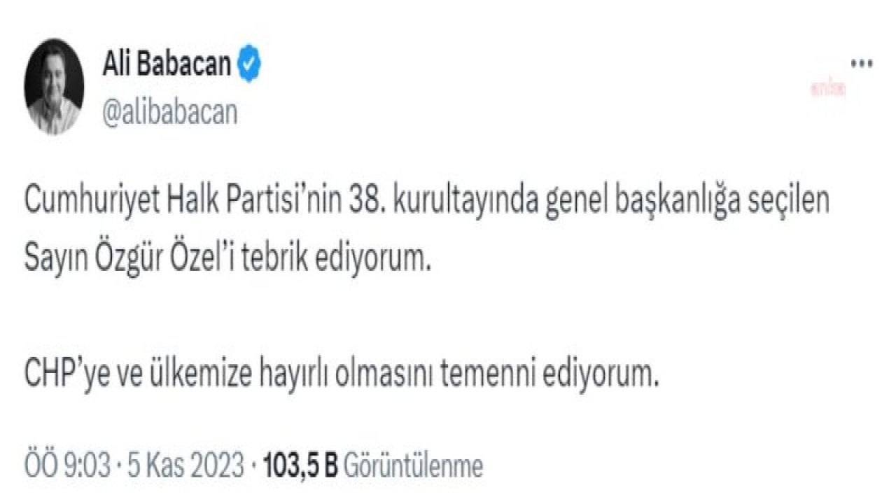 ALİ BABACAN: CHP’NİN 38. KURULTAYINDA GENEL BAŞKANLIĞA SEÇİLEN SAYIN ÖZGÜR ÖZEL’İ TEBRİK EDİYORUM. CHP’YE VE ÜLKEMİZE HAYIRLI OLMASINI TEMENNİ EDİYORUM