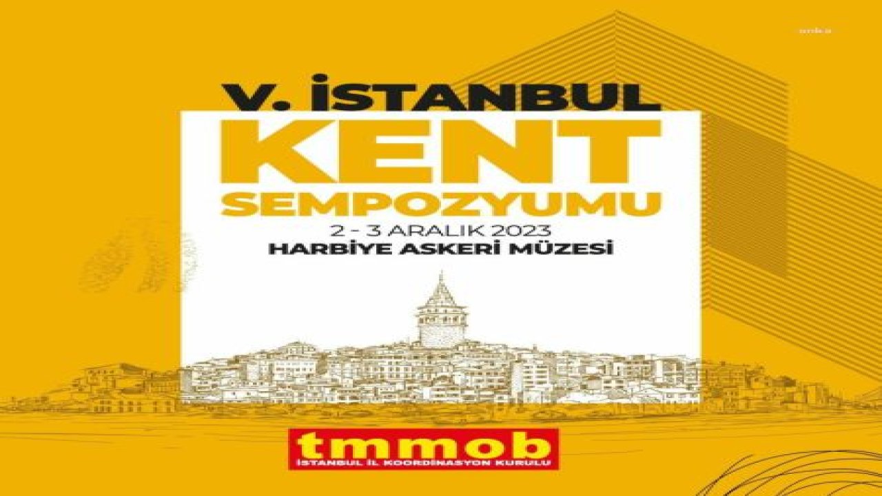 TMMOB, 'KENT VE DEMOKRASİ' TEMASIYLA HARBİYE ASKERİ MÜZESİ'NDE 5. İSTANBUL KENT SEMPOZYUMU DÜZENLEYECEK