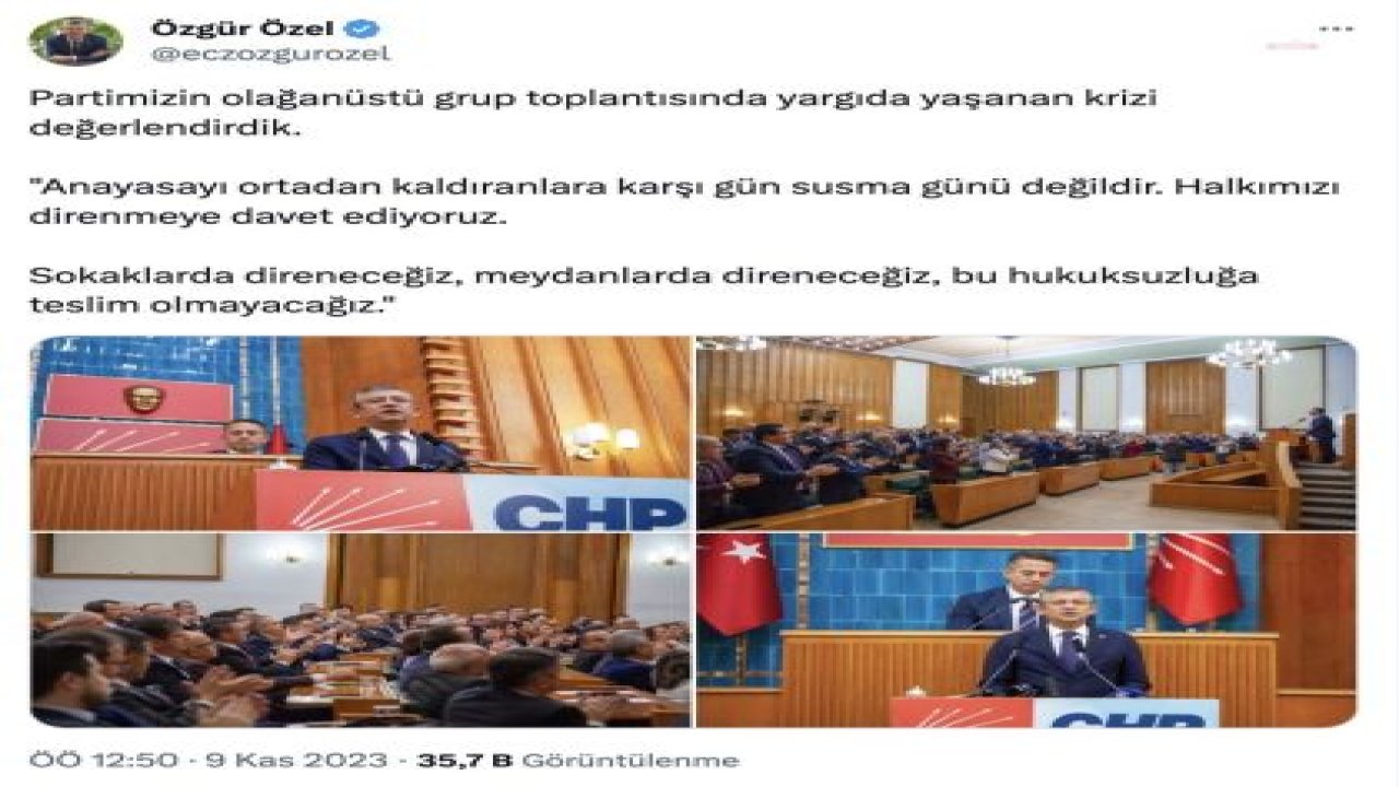 ÖZGÜR ÖZEL: PARTİMİZİN OLAĞANÜSTÜ GRUP TOPLANTISINDA YARGIDA YAŞANAN KRİZİ DEĞERLENDİRDİK. ANAYASAYI ORTADAN KALDIRANLARA KARŞI GÜN SUSMA GÜNÜ DEĞİLDİR. HALKIMIZI  DİRENMEYE DAVET EDİYORUZ. BU HUKUKSUZLUĞA TESLİM OLMAYACAĞIZ