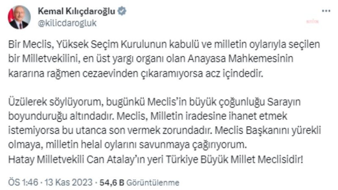 KILIÇDAROĞLU: “MECLİS BAŞKANINI YÜREKLİ OLMAYA, MİLLETİN HELAL OYLARINI SAVUNMAYA ÇAĞIRIYORUM. HATAY MİLLETVEKİLİ CAN ATALAY’IN YERİ TÜRKİYE BÜYÜK MİLLET MECLİSİDİR”