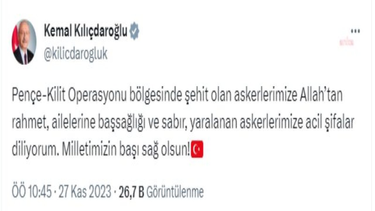 KILIÇDAROĞLU: "PENÇE-KİLİT OPERASYONU BÖLGESİNDE ŞEHİT OLAN ASKERLERİMİZE ALLAH’TAN RAHMET, AİLELERİNE BAŞSAĞLIĞI VE SABIR DİLİYORUM"