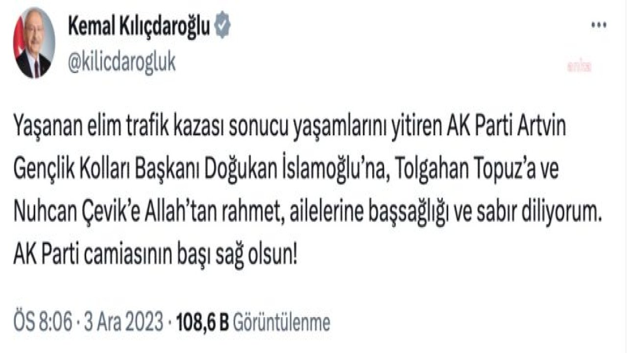 KILIÇDAROĞLU: AK PARTİ ARTVİN GENÇLİK KOLLARI BAŞKANI DOĞUKAN İSLAMOĞLU’NA, TOLGAHAN TOPUZ’A VE NUHCAN ÇEVİK’E ALLAH’TAN RAHMET DİLİYORUM