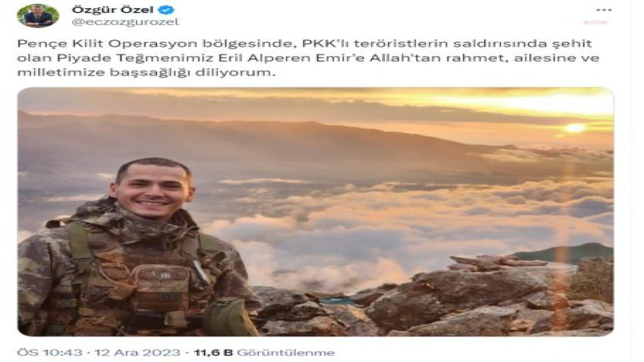 ÖZGÜR ÖZEL: "PKK'LI TERÖRİSTLERİN SALDIRISINDA ŞEHİT OLAN PİYADE TEĞMENİMİZ ERİL ALPEREN EMİR'E ALLAH'TAN RAHMET, AİLESİNE BAŞSAĞLIĞI DİLİYORUM"