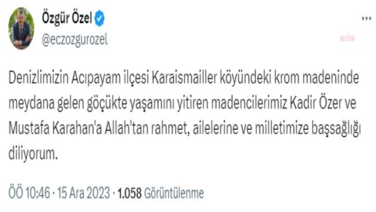 ÖZGÜR ÖZEL: DENİZLİ'DEKİ KROM MADENİNDE MEYDANA GELEN GÖÇÜKTE YAŞAMINI YİTİREN MADENCİLERİMİZE ALLAH'TAN RAHMET, AİLELERİNE VE MİLLETİMİZE BAŞSAĞLIĞI DİLİYORUM