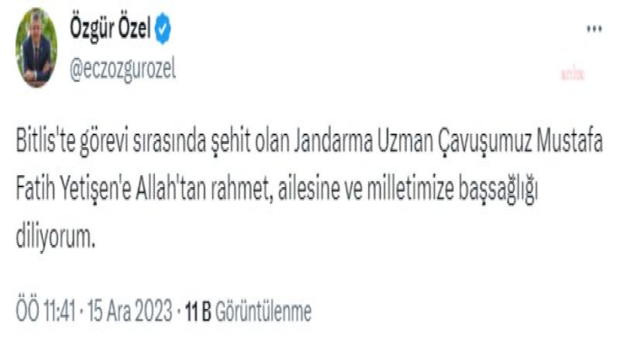 ÖZGÜR ÖZEL: “BİTLİS'TE GÖREVİ SIRASINDA ŞEHİT OLAN JANDARMA UZMAN ÇAVUŞUMUZ MUSTAFA FATİH YETİŞEN'E ALLAH'TAN RAHMET, AİLESİNE VE MİLLETİMİZE BAŞSAĞLIĞI DİLİYORUM”