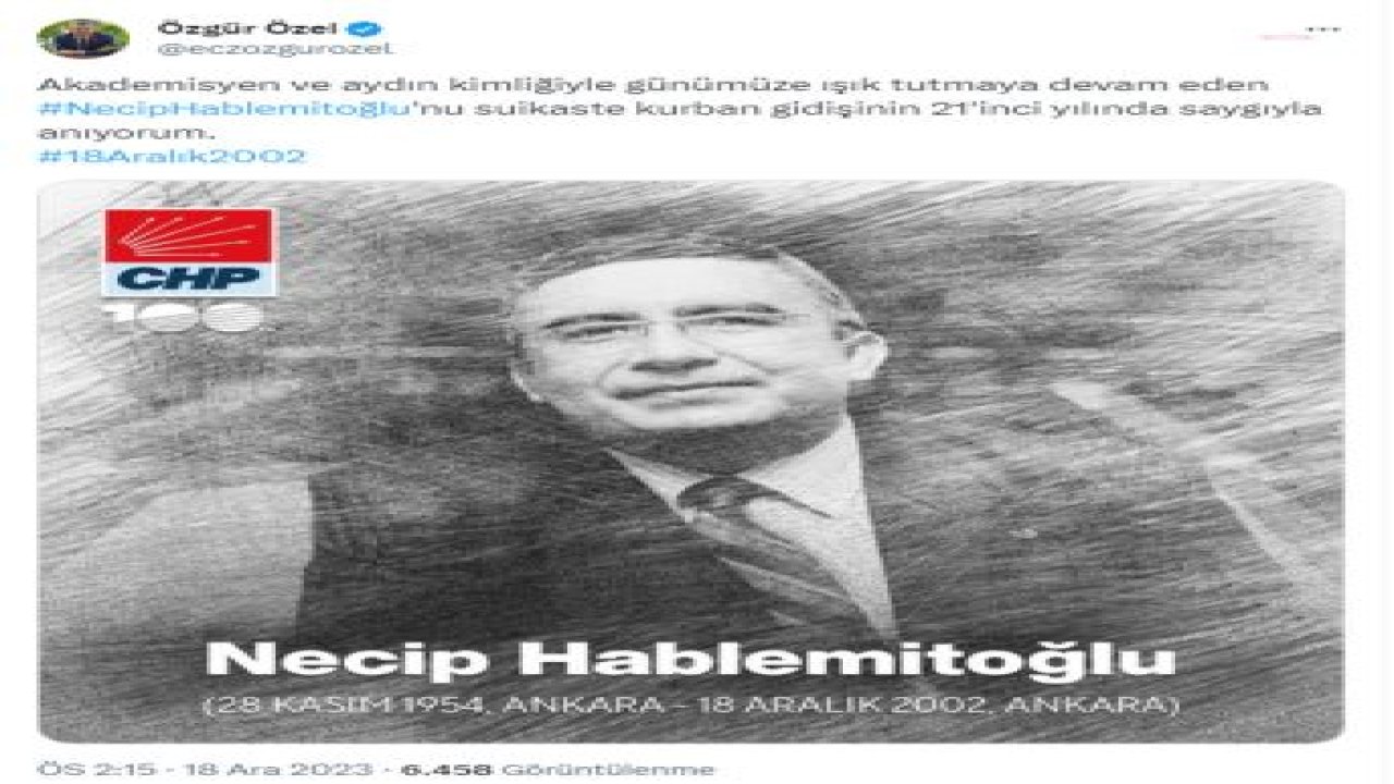 ÖZGÜR ÖZEL: AKADEMİSYEN VE AYDIN KİMLİĞİYLE GÜNÜMÜZE IŞIK TUTMAYA DEVAM EDEN NECİP HABLEMİTOĞLU’NU SUİKASTE KURBAN GİDİŞİNİN 21'İNCİ YILINDA SAYGIYLA ANIYORUM