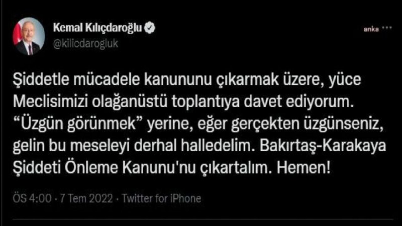 KILIÇDAROĞLU: “ŞİDDETLE MÜCADELE KANUNUNU ÇIKARMAK ÜZERE, YÜCE MECLİSİMİZİ OLAĞANÜSTÜ TOPLANTIYA DAVET EDİYORUM”