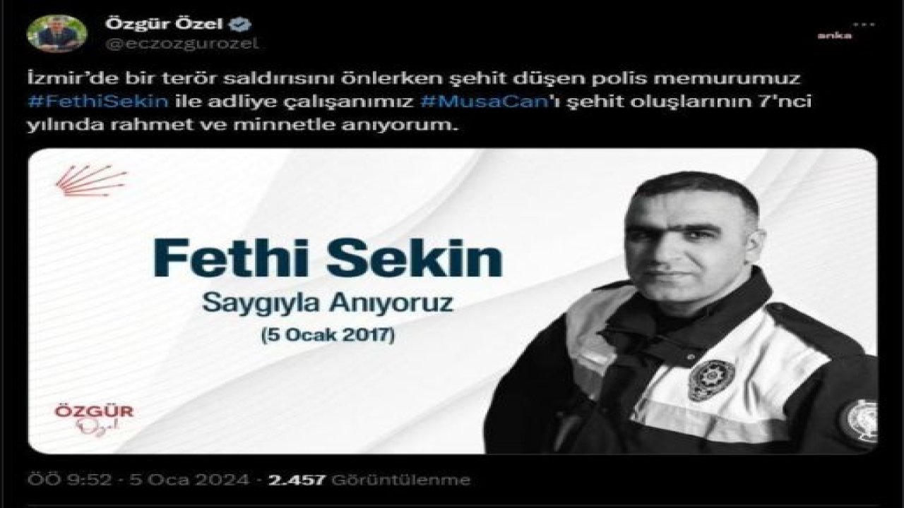 ÖZGÜR ÖZEL: "İZMİR’DE BİR TERÖR SALDIRISINI ÖNLERKEN ŞEHİT DÜŞEN POLİS MEMURUMUZ FETHİ SEKİN İLE ADLİYE ÇALIŞANIMIZ MUSA CAN'I ŞEHİT OLUŞLARININ 7’inci YILINDA RAHMET VE MİNNETLE ANIYORUM"