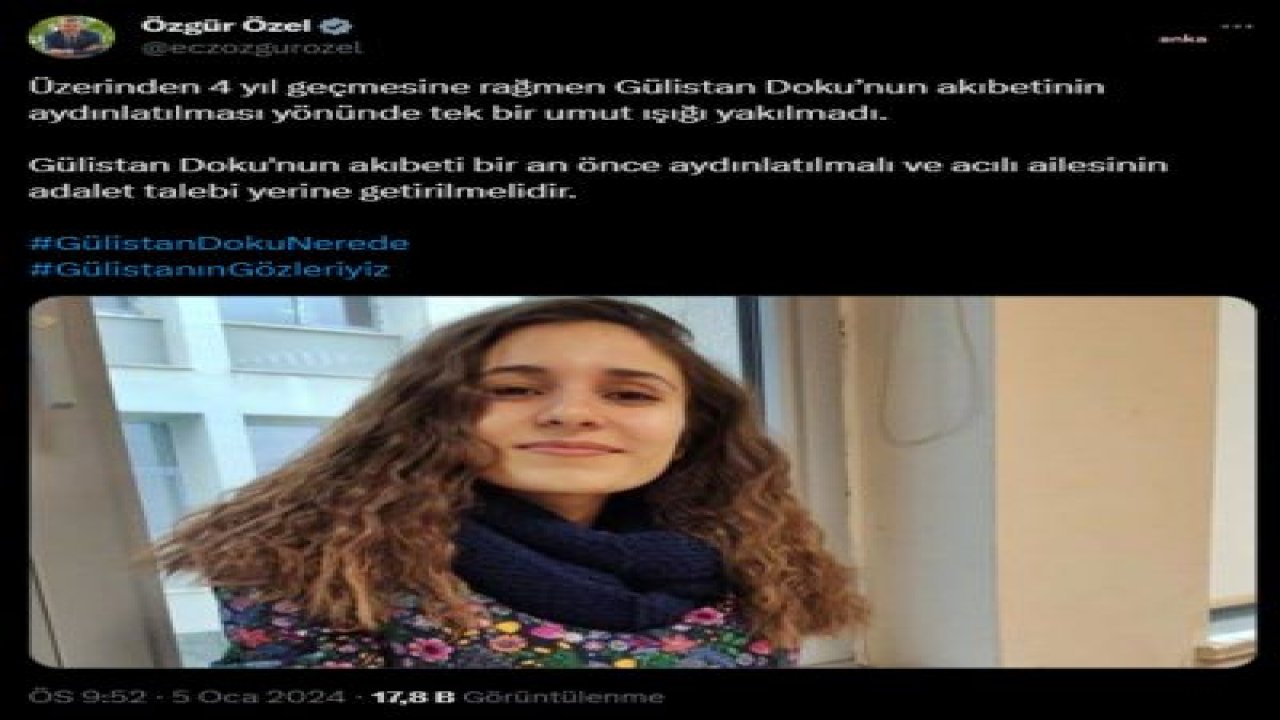 ÖZGÜR ÖZEL: "GÜLİSTAN DOKU'NUN AKIBETİ BİR AN ÖNCE AYDINLATILMALI VE ACILI AİLESİNİN ADALET TALEBİ YERİNE GETİRİLMELİDİR"