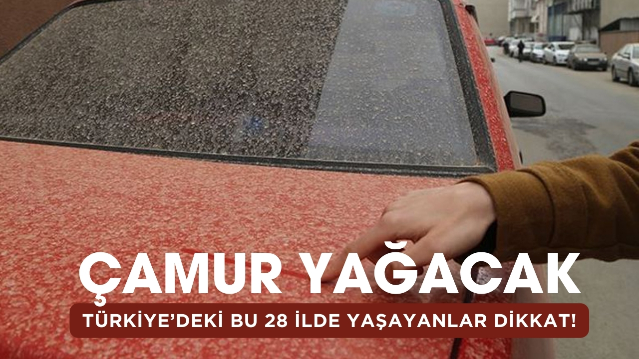 Türkiye’de 28 İlde Alarm Verildi! Lapa Lapa Çamur Yağacak