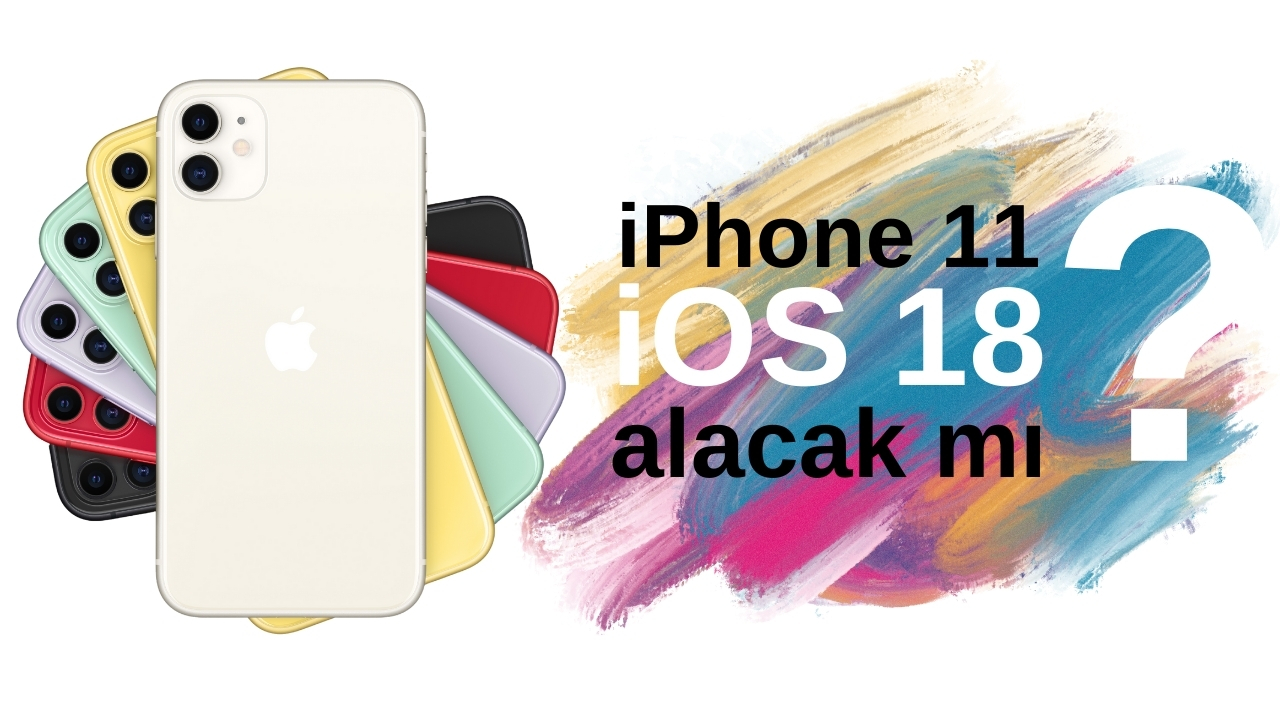 iPhone 11 iOS 18 Alacak mı? İşte iOS 18 Alacak Telefonlar