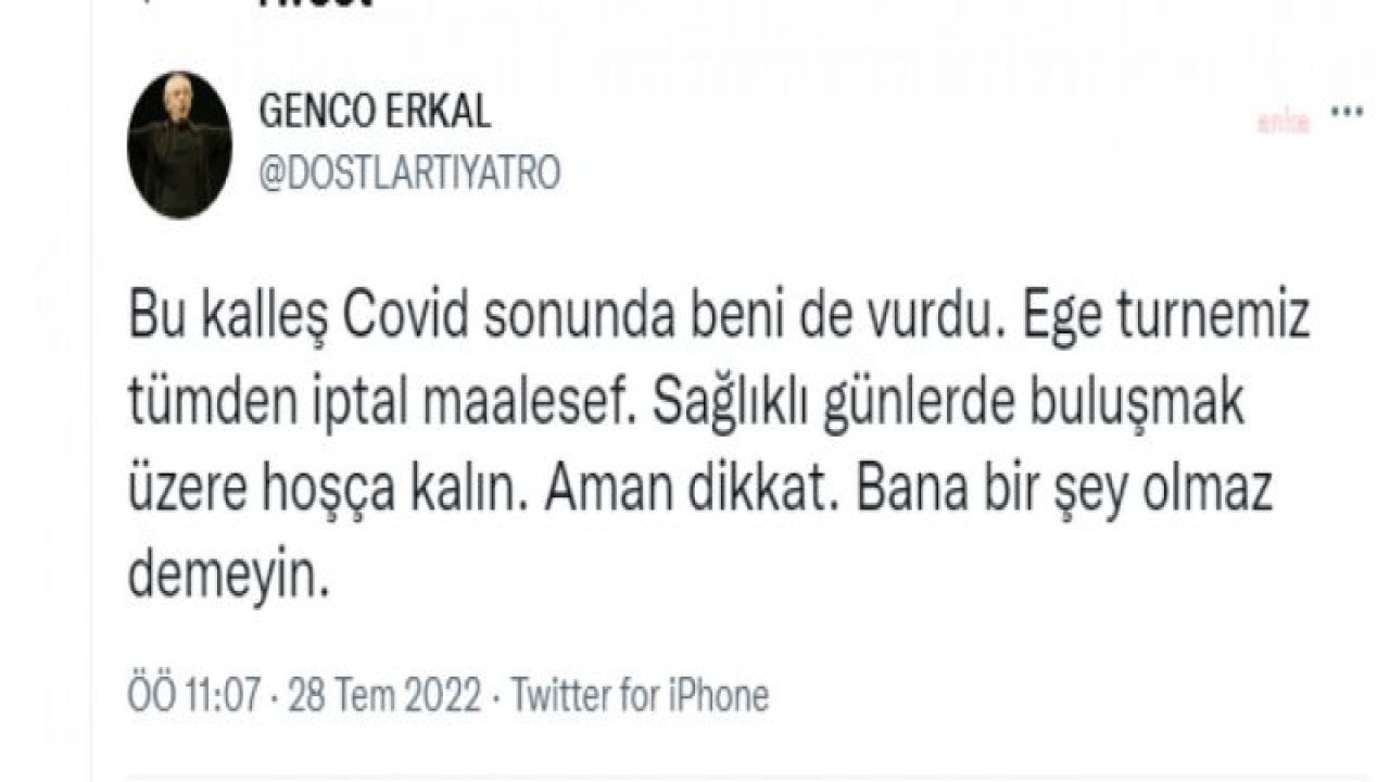 GENCO ERKAL: “BU KALLEŞ COVID, SONUNDA BENİ DE VURDU”