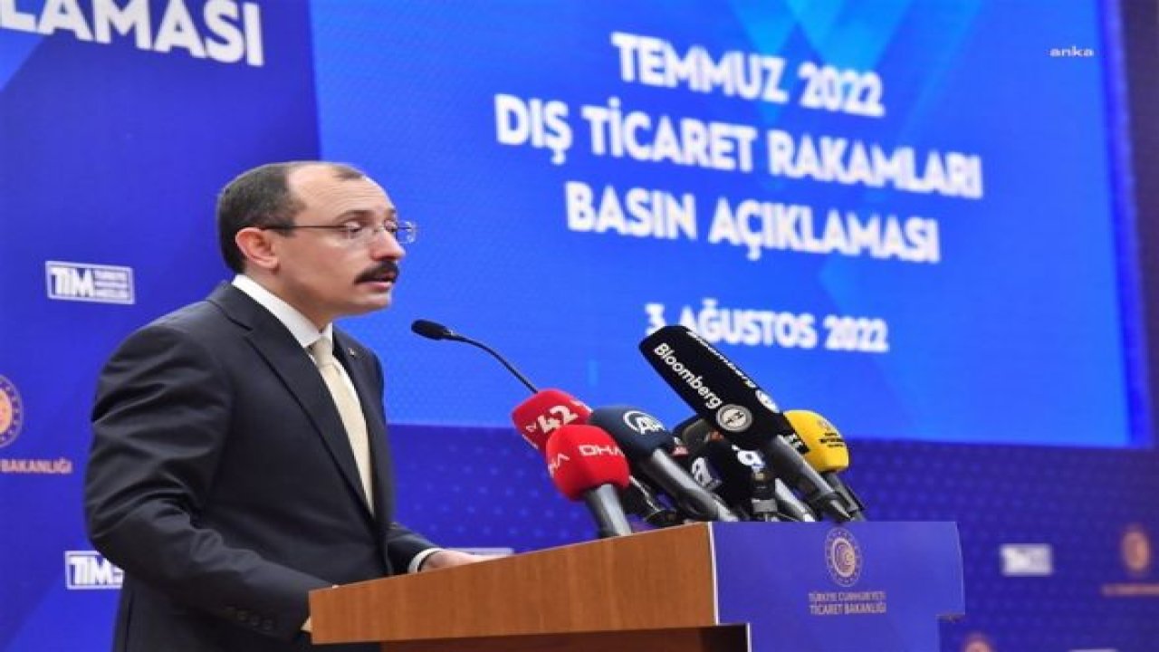 BAKAN MUŞ: TÜRKİYE'NİN DIŞ TİCARET AÇIĞI TEMMUZDA 10,6 MİLYAR DOLARA YÜKSELDİ